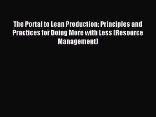 Read The Portal to Lean Production: Principles and Practices for Doing More with Less (Resource
