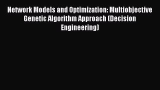 Read Network Models and Optimization: Multiobjective Genetic Algorithm Approach (Decision Engineering)