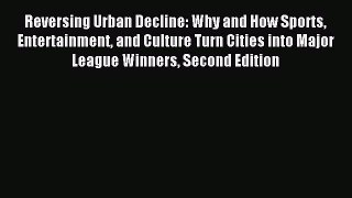 Read Reversing Urban Decline: Why and How Sports Entertainment and Culture Turn Cities into