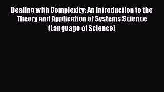 Read Dealing with Complexity: An Introduction to the Theory and Application of Systems Science