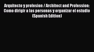 Download Arquitecto y profesion / Architect and Profession: Como dirigir a las personas y organizar