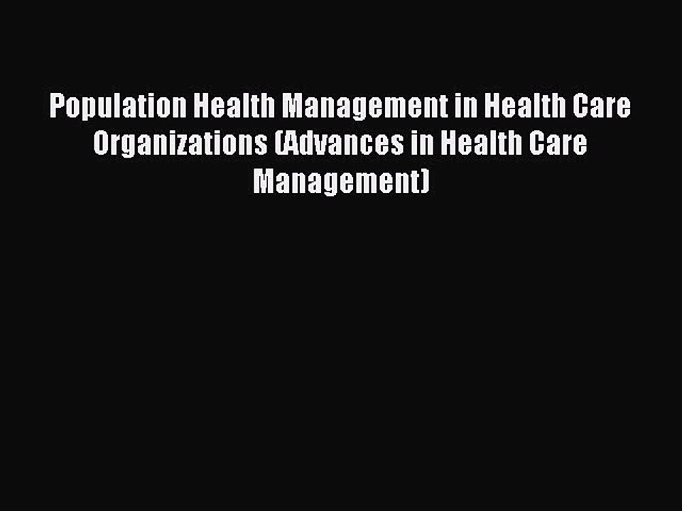 Read Population Health Management in Health Care Organizations (Advances in Health Care Management)
