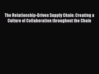 Read The Relationship-Driven Supply Chain: Creating a Culture of Collaboration throughout the