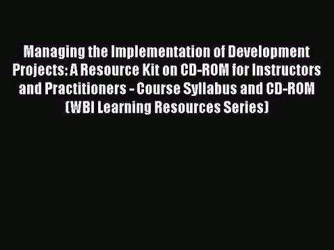 Read Managing the Implementation of Development Projects: A Resource Kit on CD-ROM for Instructors