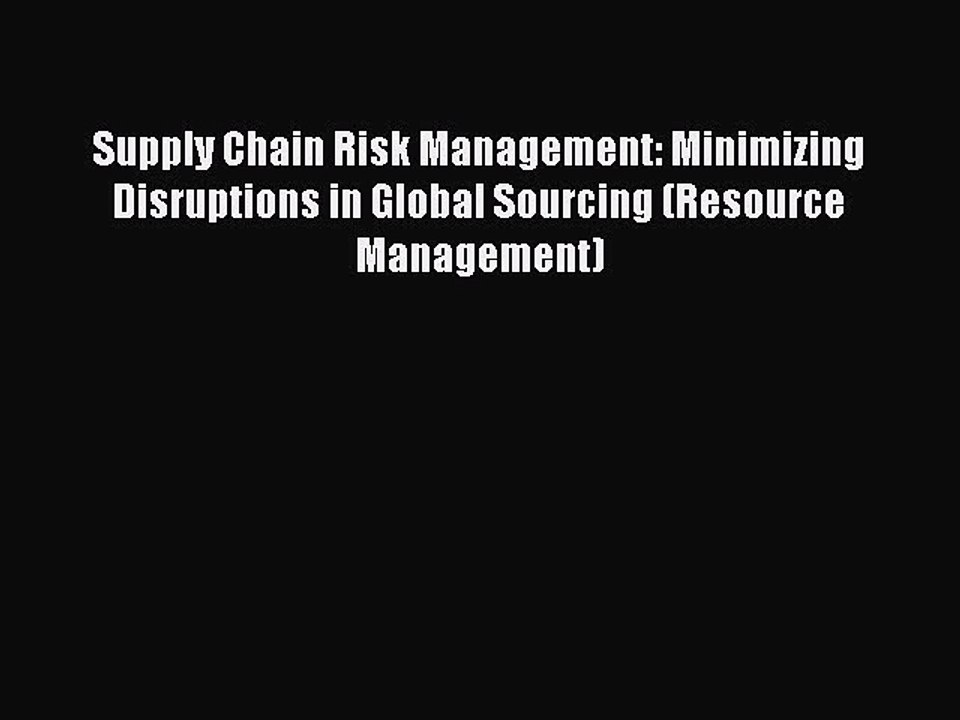 Read Supply Chain Risk Management: Minimizing Disruptions in Global Sourcing (Resource Management)
