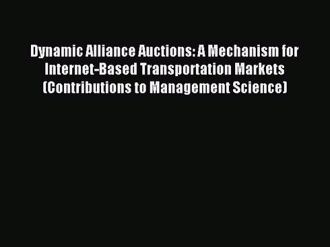 Read Dynamic Alliance Auctions: A Mechanism for Internet-Based Transportation Markets (Contributions