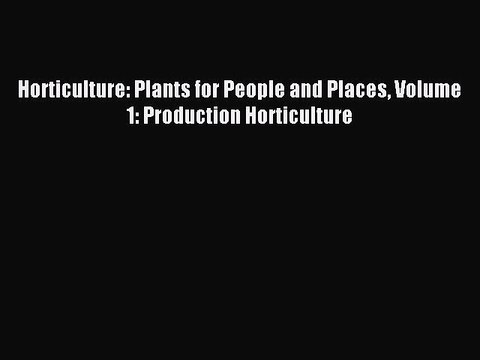 Read Horticulture: Plants for People and Places Volume 1: Production Horticulture Ebook Free