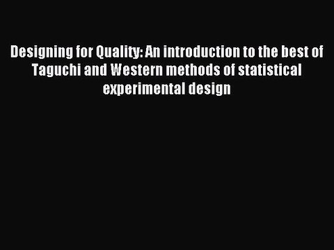 Read Designing for Quality: An introduction to the best of Taguchi and Western methods of statistical