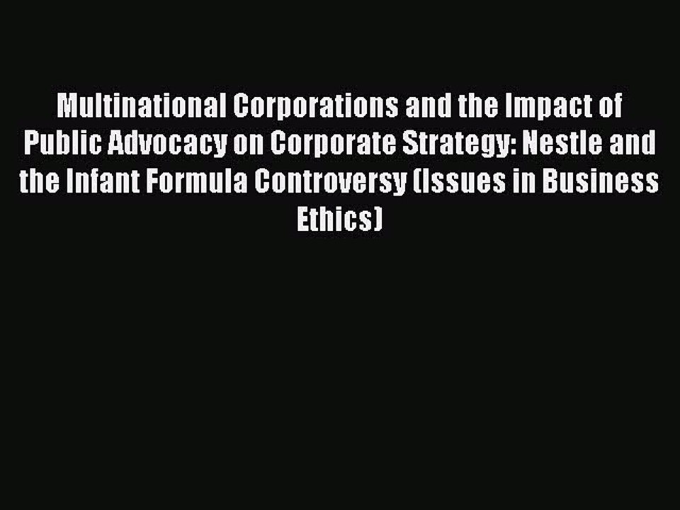 Read Multinational Corporations and the Impact of Public Advocacy on Corporate Strategy: Nestle