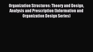 Read Organization Structures: Theory and Design Analysis and Prescription (Information and