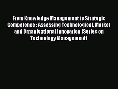 Read From Knowledge Management to Strategic Competence : Assessing Technological Market and