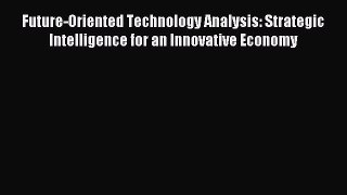 Read Future-Oriented Technology Analysis: Strategic Intelligence for an Innovative Economy