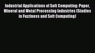 Read Industrial Applications of Soft Computing: Paper Mineral and Metal Processing Industries