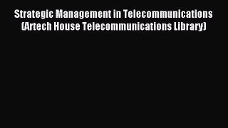 Read Strategic Management in Telecommunications (Artech House Telecommunications Library) Ebook