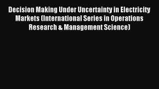 Download Decision Making Under Uncertainty in Electricity Markets (International Series in
