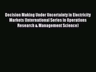 Download Decision Making Under Uncertainty in Electricity Markets (International Series in