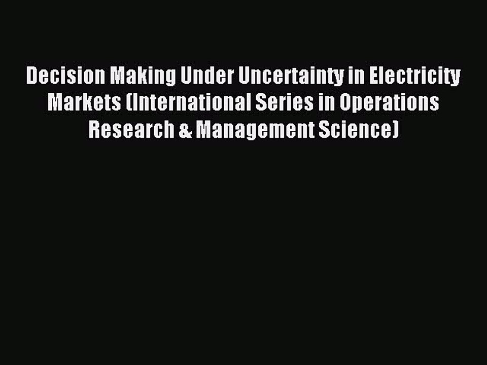Download Decision Making Under Uncertainty in Electricity Markets (International Series in