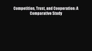 Read Competition Trust and Cooperation: A Comparative Study PDF Online