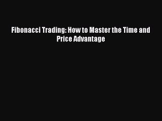 Read Fibonacci Trading: How to Master the Time and Price Advantage Ebook Free