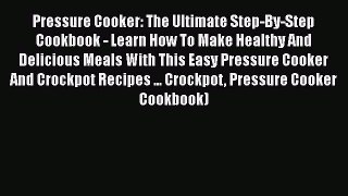 [PDF] Pressure Cooker: The Ultimate Step-By-Step Cookbook - Learn How To Make Healthy And Delicious