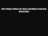 [Download] Best Things Fathers Do: Ideas and Advice from Real World Dads  Full EBook