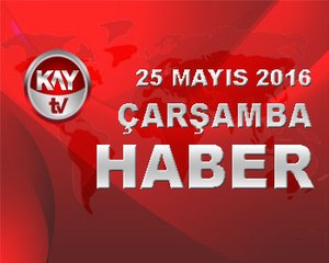 25 MAYIS 2016 KAYTV HABER
