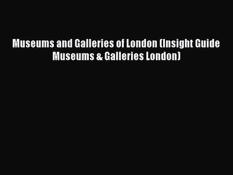 [Download] Museums and Galleries of London (Insight Guide Museums & Galleries London) Full