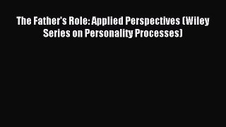 [Download] The Father's Role: Applied Perspectives (Wiley Series on Personality Processes)