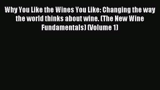 Read Why You Like the Wines You Like: Changing the way the world thinks about wine. (The New