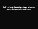 Read Go Green For Wellness: Smoothies Juices and Green Recipes for Optimal Health Ebook Free