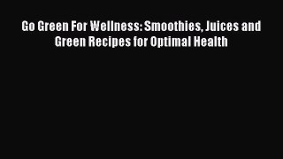 Read Go Green For Wellness: Smoothies Juices and Green Recipes for Optimal Health Ebook Free