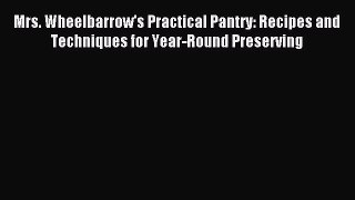Read Mrs. Wheelbarrow's Practical Pantry: Recipes and Techniques for Year-Round Preserving