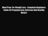 Read Meal Prep: For Weight Loss - Complete Beginners Guide On Prepping Easy Delicious And Healthy