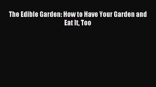 Read The Edible Garden: How to Have Your Garden and Eat It Too Ebook Free
