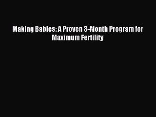 Download Making Babies: A Proven 3-Month Program for Maximum Fertility Ebook Online
