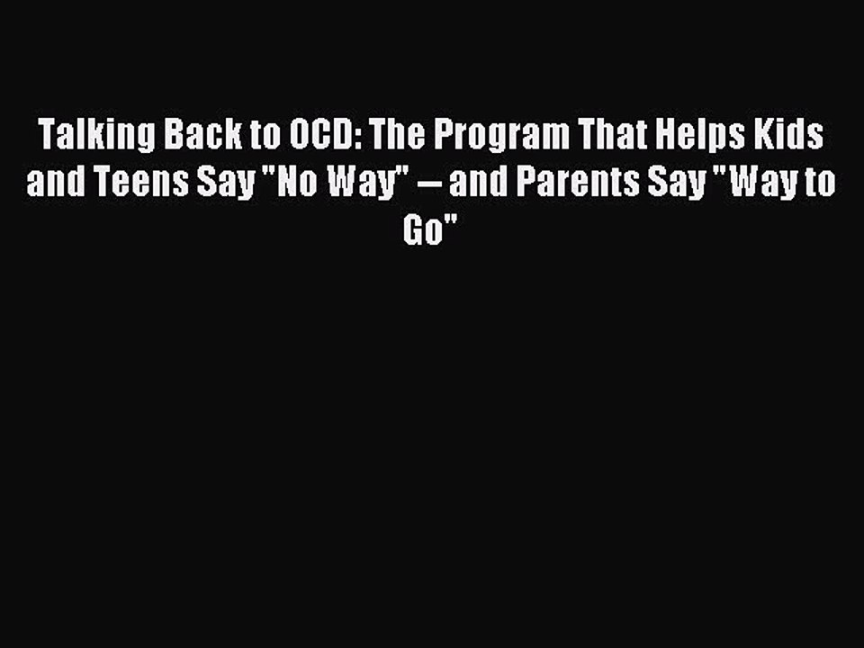 Download Talking Back to OCD: The Program That Helps Kids and Teens Say No Way -- and Parents