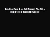 [PDF] Umbilical Cord Stem Cell Therapy: The Gift of Healing from Healthy Newborns [Download]
