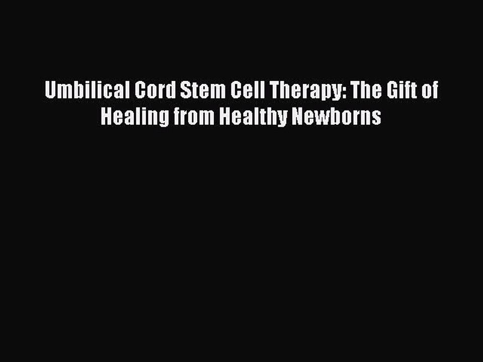 [PDF] Umbilical Cord Stem Cell Therapy: The Gift of Healing from Healthy Newborns [Download]