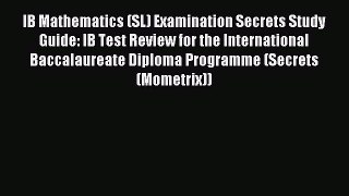 Read IB Mathematics (SL) Examination Secrets Study Guide: IB Test Review for the International