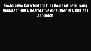 Read Restorative Care Textbook for Restorative Nursing Assistant RNA & Restorative Aide: Theory