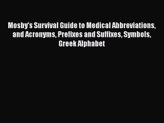 Read Mosby's Survival Guide to Medical Abbreviations and Acronyms Prefixes and Suffixes Symbols