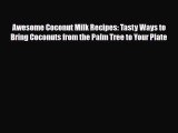 Download Awesome Coconut Milk Recipes: Tasty Ways to Bring Coconuts from the Palm Tree to Your