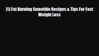 Read 23 Fat Burning Smoothie Recipes & Tips For Fast Weight Loss Ebook Online