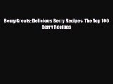 Download Berry Greats: Delicious Berry Recipes The Top 100 Berry Recipes PDF Online