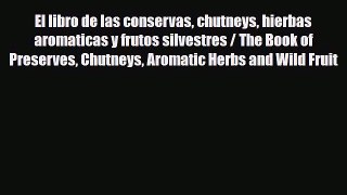 Read El libro de las conservas chutneys hierbas aromaticas y frutos silvestres / The Book of