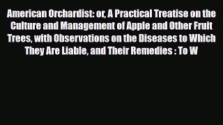 Read American Orchardist: or A Practical Treatise on the Culture and Management of Apple and
