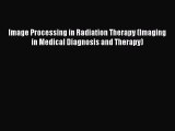 [PDF] Image Processing in Radiation Therapy (Imaging in Medical Diagnosis and Therapy) [Download]