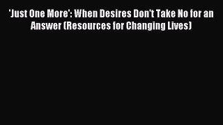 Read 'Just One More': When Desires Don't Take No for an Answer (Resources for Changing Lives)