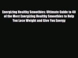 Read Energizing Healthy Smoothies: Ultimate Guide to 40 of the Most Energizing Healthy Smoothies
