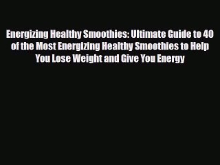 Read Energizing Healthy Smoothies: Ultimate Guide to 40 of the Most Energizing Healthy Smoothies